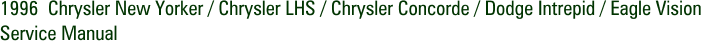 1996 Chrysler New Yorker / Chrysler LHS / Chrysler Concorde / Dodge Intrepid / Eagle Vision Service Manual