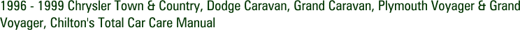 1996 - 1999 Chrysler Town & Country, Dodge Caravan, Grand Caravan, Plymouth Voyager & Grand Voyager, Chilton's Total Car Care Manual