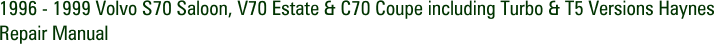 1996 - 1999 Volvo S70 Saloon, V70 Estate & C70 Coupe including Turbo & T5 Versions Haynes Repair Manual