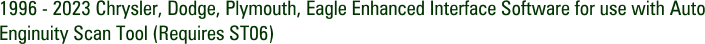 1996 - 2023 Chrysler, Dodge, Plymouth, Eagle Enhanced Interface Software for use with Auto Enginuity Scan Tool (Requires ST06)