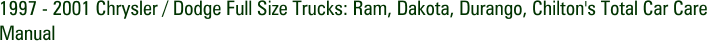 1997 - 2001 Chrysler / Dodge Full Size Trucks: Ram, Dakota, Durango, Chilton's Total Car Care Manual