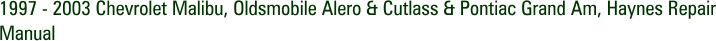 1997 - 2003 Chevrolet Malibu, Oldsmobile Alero & Cutlass & Pontiac Grand Am, Haynes Repair Manual