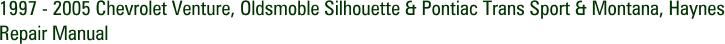 1997 - 2005 Chevrolet Venture, Oldsmoble Silhouette & Pontiac Trans Sport & Montana, Haynes Repair Manual
