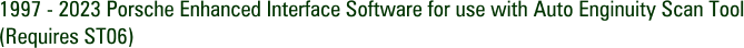 1997 - 2023 Porsche Enhanced Interface Software for use with Auto Enginuity Scan Tool (Requires ST06)