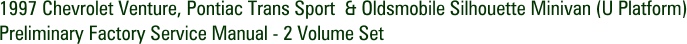 1997 Chevrolet Venture, Pontiac Trans Sport & Oldsmobile Silhouette Minivan (U Platform) Preliminary Factory Service Manual - 2 Volume Set