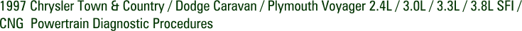 1997 Chrysler Town & Country / Dodge Caravan / Plymouth Voyager 2.4L / 3.0L / 3.3L / 3.8L SFI / CNG Powertrain Diagnostic Procedures