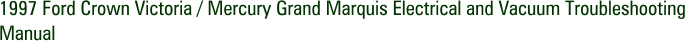 1997 Ford Crown Victoria / Mercury Grand Marquis Electrical and Vacuum Troubleshooting Manual