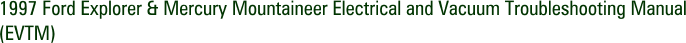1997 Ford Explorer & Mercury Mountaineer Electrical and Vacuum Troubleshooting Manual (EVTM)