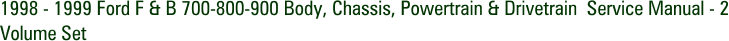 1998 - 1999 Ford F & B 700-800-900 Body, Chassis, Powertrain & Drivetrain Service Manual - 2 Volume Set