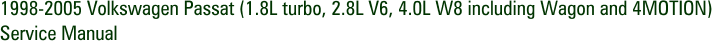 1998-2005 Volkswagen Passat (1.8L turbo, 2.8L V6, 4.0L W8 including Wagon and 4MOTION) Service Manual