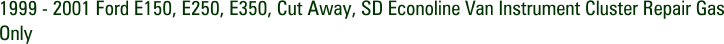 1999 - 2001 Ford E150, E250, E350, Cut Away, SD Econoline Van Instrument Cluster Repair Gas Only
