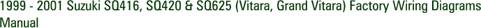 1999 - 2001 Suzuki SQ416, SQ420 & SQ625 (Vitara, Grand Vitara) Factory Wiring Diagrams Manual