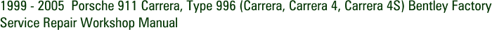 1999 - 2005 Porsche 911 Carrera, Type 996 (Carrera, Carrera 4, Carrera 4S) Bentley Factory Service Repair Workshop Manual