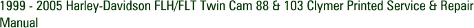 1999 - 2005 Harley-Davidson FLH/FLT Twin Cam 88 & 103 Clymer Printed Service & Repair Manual