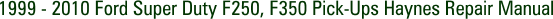 1999 - 2010 Ford Super Duty F250, F350 Pick-Ups Haynes Repair Manual