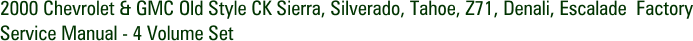 2000 Chevrolet & GMC Old Style CK Sierra, Silverado, Tahoe, Z71, Denali, Escalade Factory Service Manual - 4 Volume Set