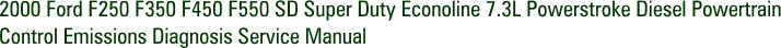 2000 Ford F250 F350 F450 F550 SD Super Duty Econoline 7.3L Powerstroke Diesel Powertrain Control Emissions Diagnosis Service Manual