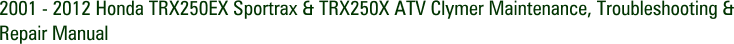 2001 - 2012 Honda TRX250EX Sportrax & TRX250X ATV Clymer Maintenance, Troubleshooting & Repair Manual