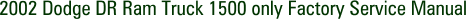 2002 Dodge DR Ram Truck 1500 only Factory Service Manual