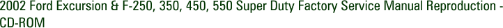 2002 Ford Excursion & F-250, 350, 450, 550 Super Duty Factory Service Manual Reproduction - CD-ROM