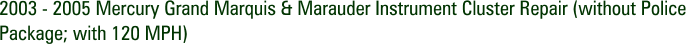 2003 - 2005 Mercury Grand Marquis & Marauder Instrument Cluster Repair (without Police Package; with 120 MPH)