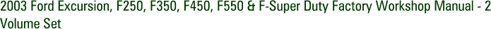 2003 Ford Excursion, F250, F350, F450, F550 & F-Super Duty Factory Workshop Manual - 2 Volume Set