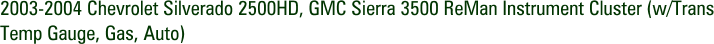 2003-2004 Chevrolet Silverado 2500HD, GMC Sierra 3500 ReMan Instrument Cluster (w/Trans Temp Gauge, Gas, Auto)