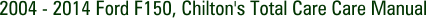 2004 - 2014 Ford F150, Chilton's Total Care Care Manual
