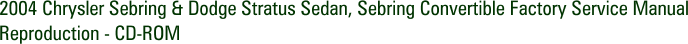 2004 Chrysler Sebring & Dodge Stratus Sedan, Sebring Convertible Factory Service Manual Reproduction - CD-ROM