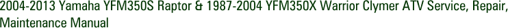 2004-2013 Yamaha YFM350S Raptor & 1987-2004 YFM350X Warrior Clymer ATV Service, Repair, Maintenance Manual