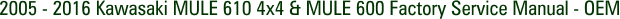 2005 - 2016 Kawasaki MULE 610 4x4 & MULE 600 Factory Service Manual - OEM