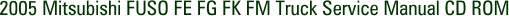 2005 Mitsubishi FUSO FE FG FK FM Truck Service Manual CD ROM