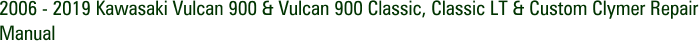 2006 - 2019 Kawasaki Vulcan 900 & Vulcan 900 Classic, Classic LT & Custom Clymer Repair Manual