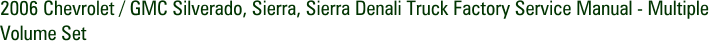 2006 Chevrolet / GMC Silverado, Sierra, Sierra Denali Truck Factory Service Manual - Multiple Volume Set