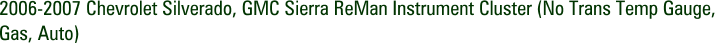 2006-2007 Chevrolet Silverado, GMC Sierra ReMan Instrument Cluster (No Trans Temp Gauge, Gas, Auto)