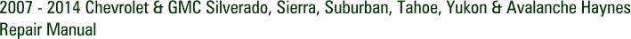 2007 - 2014 Chevrolet & GMC Silverado, Sierra, Suburban, Tahoe, Yukon & Avalanche Haynes Repair Manual