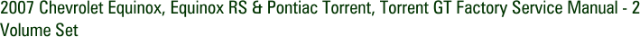 2007 Chevrolet Equinox, Equinox RS & Pontiac Torrent, Torrent GT Factory Service Manual - 2 Volume Set