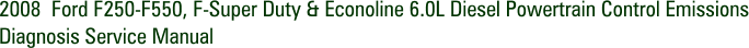 2008 Ford F250-F550, F-Super Duty & Econoline 6.0L Diesel Powertrain Control Emissions Diagnosis Service Manual