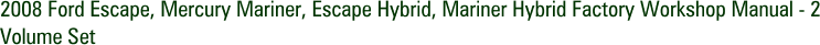 2008 Ford Escape, Mercury Mariner, Escape Hybrid, Mariner Hybrid Factory Workshop Manual - 2 Volume Set