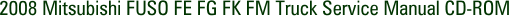 2008 Mitsubishi FUSO FE FG FK FM Truck Service Manual CD-ROM