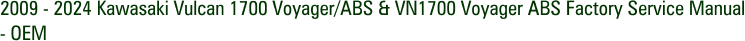 2009 - 2024 Kawasaki Vulcan 1700 Voyager/ABS & VN1700 Voyager ABS Factory Service Manual - OEM