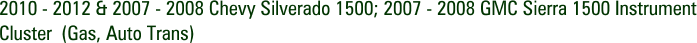 2010 - 2012 & 2007 - 2008 Chevy Silverado 1500; 2007 - 2008 GMC Sierra 1500 Instrument Cluster (Gas, Auto Trans)