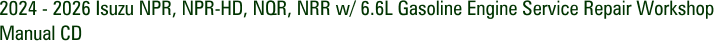 2024 - 2026 Isuzu NPR, NPR-HD, NQR, NRR w/ 6.6L Gasoline Engine Service Repair Workshop Manual CD