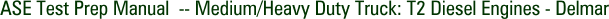 ASE Test Prep Manual -- Medium/Heavy Duty Truck: T2 Diesel Engines - Delmar