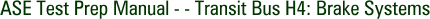 ASE Test Prep Manual - - Transit Bus H4: Brake Systems
