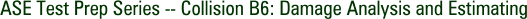 ASE Test Prep Series -- Collision B6: Damage Analysis and Estimating