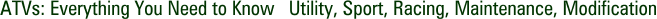 ATVs: Everything You Need to Know Utility, Sport, Racing, Maintenance, Modification