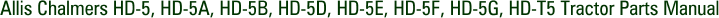 Allis Chalmers HD-5, HD-5A, HD-5B, HD-5D, HD-5E, HD-5F, HD-5G, HD-T5 Tractor Parts Manual