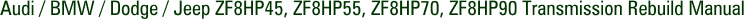 Audi / BMW / Dodge / Jeep ZF8HP45, ZF8HP55, ZF8HP70, ZF8HP90 Transmission Rebuild Manual