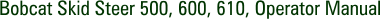Bobcat Skid Steer 500, 600, 610, Operator Manual